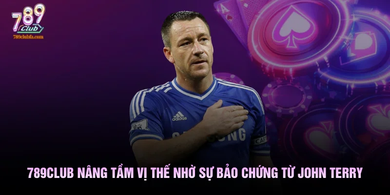 789club Nâng Tầm Vị Thế Nhờ Sự Bảo Chứng Thương Hiệu Từ John Terry