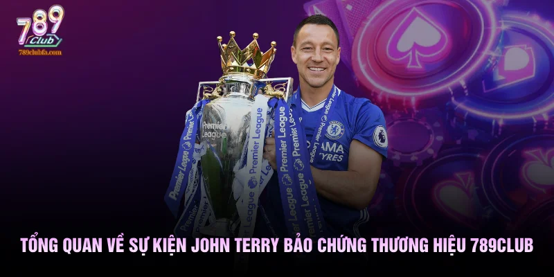 Tổng quan về sự kiện John Terry bảo chứng thương hiệu 789club