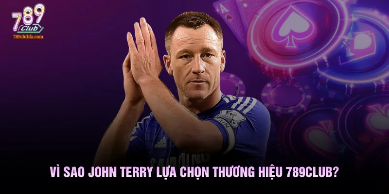 Vì sao John Terry lựa chọn thương hiệu 789club?